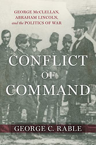 Beispielbild fr Conflict of Command: George McClellan, Abraham Lincoln, and the Politics of War (Conflicting Worlds: New Dimensions of the American Civil War) zum Verkauf von HPB-Emerald