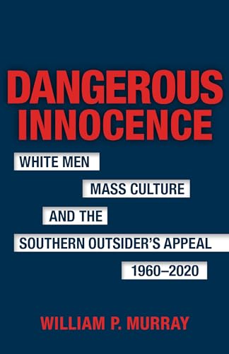 Beispielbild fr Dangerous Innocence: White Men, Mass Culture, and the Southern Outsider's Appeal, 1960-2020 (Southern Literary Studies) zum Verkauf von Monster Bookshop