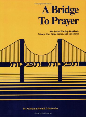 A Bridge to Prayer: The Jewish Worship Workbook (Volume One:God, Prayer and the Shema)
