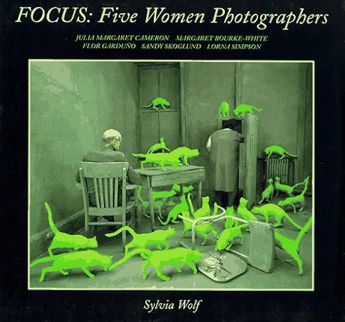 Focus: Five Women Photographers (Signed First Edition) - WOLF, Sylvia - Julia Margaret Cameron, Margaret Bourke-White, Flor Garduno, Sandy Skoglund, Lorna Simpson