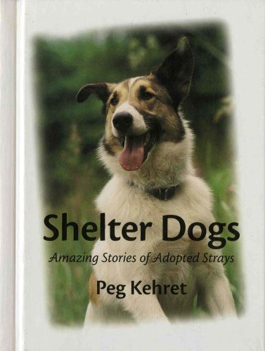 Shelter Dogs : Amazing Stories of Adopted Strays
