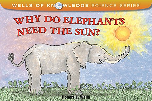 Imagen de archivo de Why Do Elephants Need the Sun? (Wells of Knowledge Science Series) a la venta por Half Price Books Inc.