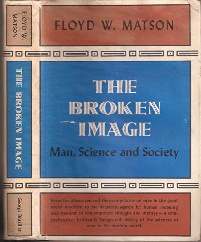 The Broken Image; Man, Science and Society. (9780807602560) by Matson, Floyd W.