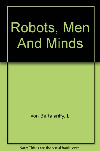 Robots, Men, and Minds: Psychology in the Modern World. (9780807604281) by Bertalanffy Ludwig Von