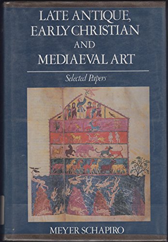 Late Antique, Early Christian and Mediaeval Art: Selected Papers (Meyer Schapiro Selected Papers)