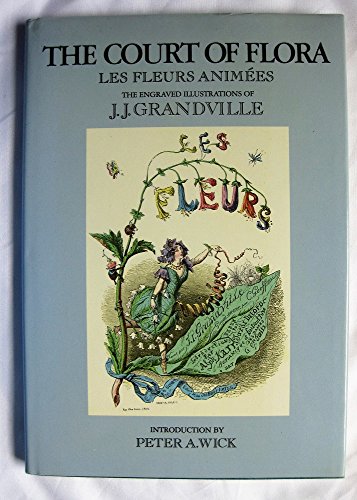 Imagen de archivo de The Court of Flora: The Engraved Illustrations of J.J. Grandville a la venta por Front Cover Books