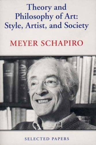 Theory and Philosophy of Art: Style, Artist, and Society (Selected Papers) (9780807613573) by Schapiro, Meyer