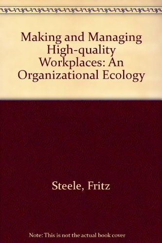 Making and Managing High Quality Workplaces: An Organizational Ecology (9780807728123) by Steele, Fritz