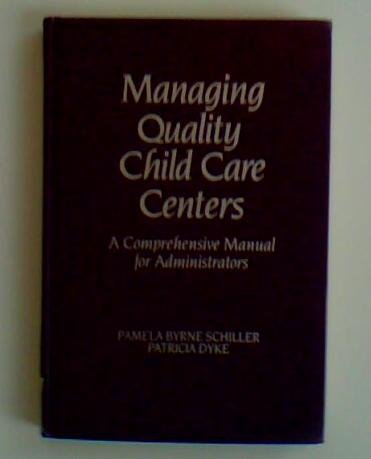 Managing Quality Child Care Centers: A Comprehensive Manual for Administrators (Early Childhood Education Series) (9780807729762) by Schiller, Pamela Byrne; Dyke, Patricia