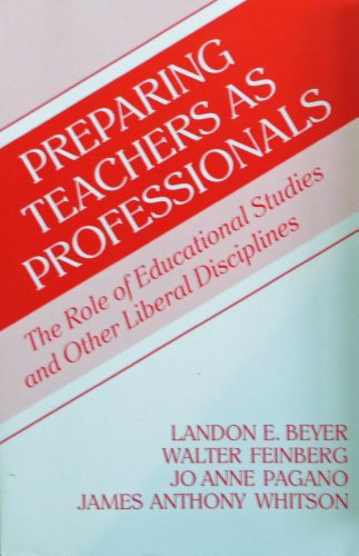 Preparing Teachers As Professionals: The Role of Educational Studies and Other Liberal Disciplines (9780807729885) by Beyer, Landon E.; Feinberg, W.; Pagano, Jo Anne; Whitson, James A.