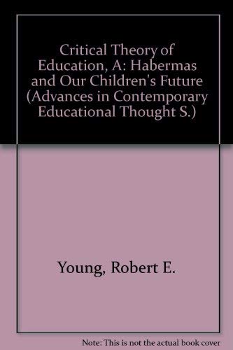 Stock image for A Critical Theory of Education : Habermas and Our Children's Future for sale by Better World Books