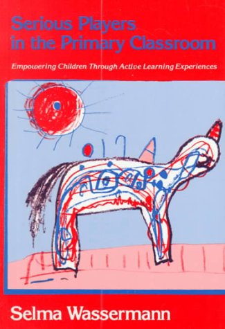Imagen de archivo de Serious Players in the Primary Classroom : Empowering the Young Child Through Active Learning Experiences a la venta por Better World Books