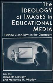 Ideology of Images in Educational Media: Hidden Curriculums in the Classroom (9780807730447) by Ellsworth, Elizabeth; Whatley, Mariamne H.