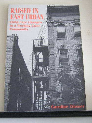 Imagen de archivo de Raised in East Urban : Child Care Changes in a Working Class Community (Early Childhood Education Ser.) a la venta por General Eclectic Books