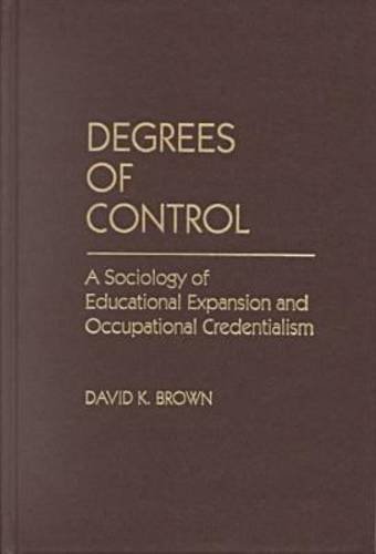 Degrees of Control: A Sociology of Educational Expansion and Occupational Credentialism (9780807734520) by Brown, David K.