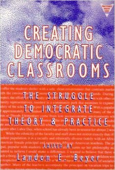 Creating Democratic Classrooms: The Struggle to Integrate Theory and Practice (The Practitioner Inquiry Series) (9780807735183) by Beyer, Landon E.