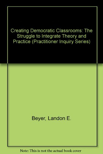 9780807735190: Creating Democratic Classrooms: The Struggle to Integrate Theory and Practice (Practitioner Inquiry Series)