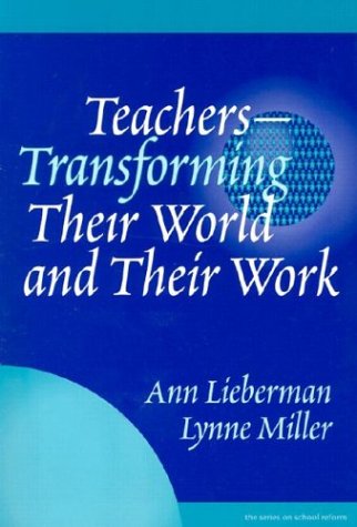 Teachers--Transforming Their World and Their Work (the series on school reform) (9780807738580) by Lieberman, Ann; Miller, Lynne