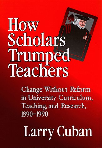 Stock image for How Scholars Trumped Teachers : Change Without Reform in University Curriculum, Teaching, and Research, 1890-1990 for sale by Better World Books: West
