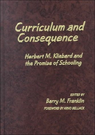 Stock image for Curriculum and Consequence : Herbert M. Kliebard and the Promise of Schooling for sale by Better World Books