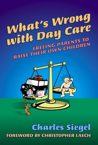 Beispielbild fr What's Wrong with Day Care? : Freeing Parents to Raise Their Own Children zum Verkauf von Better World Books