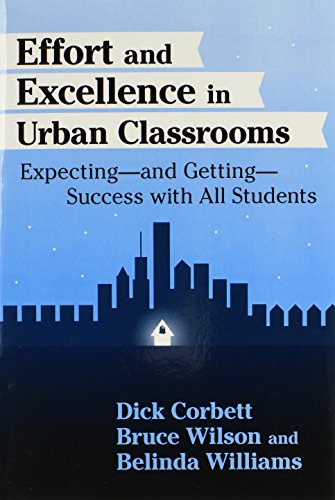Effort and Excellence in Urban Classrooms: Expectingâ€•and Gettingâ€•Success With All Students (Critical Issues in Educational Leadership Series) (9780807742167) by Corbett, Dick; Wilson, Bruce; Williams, Belinda