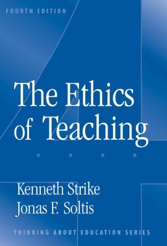 The Ethics Of Teaching (Thinking About Education Series) (9780807744949) by Strike, Kenneth A.; Soltis, Jonas F.