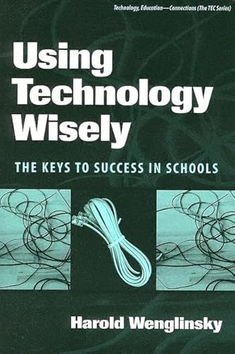 Stock image for Using Technology Wisely: The Keys to Success in Schools (Technology, Education--Connections (The TEC Series)) for sale by BooksRun