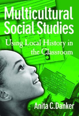 Multicultural Social Studies: Using Local History In The Classroom (9780807745854) by Anita C. Danker