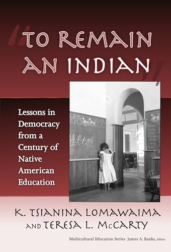 "To Remain an Indian": Lessons in Democracy from a Century of Native American Education (Multicultural Education Series) (9780807747162) by K. Tsianina Lomawaima; Teresa L. McCarty