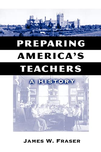 Preparing America's Teachers: A History (Reflective History Series) (9780807747346) by Fraser, James W.