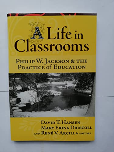 9780807747766: A Life in Classrooms: Philip W. Jackson and the Practice of Education