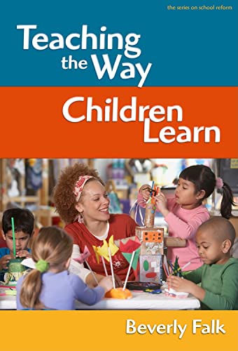 Teaching the Way Children Learn (the series on school reform) (9780807749289) by Falk, Beverly