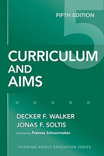 Curriculum and Aims (Thinking About Education Series) (9780807749845) by Walker, Decker F.; Soltis, Jonas F.