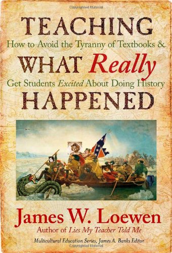 Teaching What Really Happened: How to Avoid the Tyranny of Textbooks and Get Students Excited About Doing History (Multicultural Education Series) (9780807749920) by Loewen, James W.