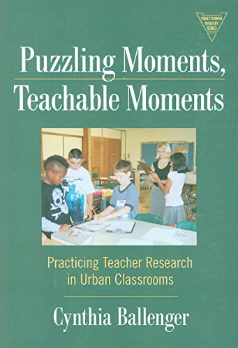 Imagen de archivo de Puzzling Moments, Teachable Moments: Practicing Teacher Research in Urban Classrooms (The Practitioner Inquiry Series) a la venta por BooksRun