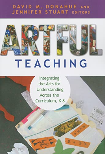 Artful Teaching: Integrating the Arts for Understanding Across the Curriculum, Kâ€“8 (9780807750803) by Donahue, David M.; Stuart, Jennifer B.