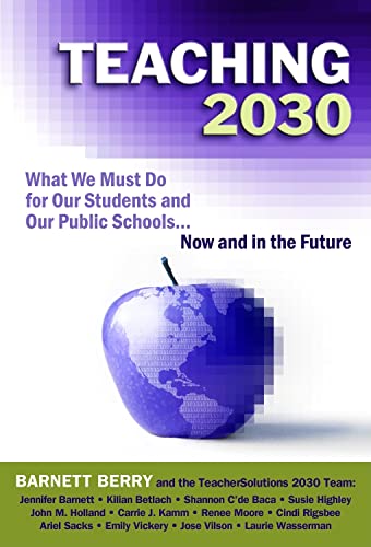 Teaching 2030: What We Must Do for Our Students and Our Public Schools--Now and in the Future (9780807751541) by Berry, Barnett