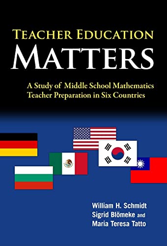 Teacher Education Matters: A Study of Middle School Mathematics Teacher Preparation in Six Countries (International Perspectives on Educational Reform Series) (9780807751626) by Schmidt, William H.; BlÃ¶meke, Sigrid; Tatto, Maria Teresa