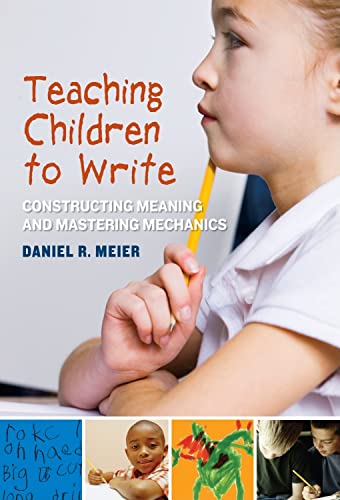 Stock image for Teaching Children to Write: Constructing Meaning and Mastering Mechanics for sale by SecondSale