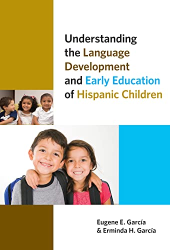 Understanding the Language Development and Early Education of Hispanic Children (Early Childhood Education Series) (9780807753460) by Garcia, Eugene E.; Garcia, Erminda H.