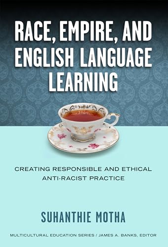 9780807755129: Race, Empire, and English Language Teaching: Creating Responsible and Ethical Anti-Racist Practice