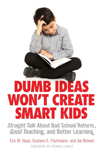Stock image for Dumb Ideas Wont Create Smart Kids: Straight Talk About Bad School Reform, Good Teaching, and Better Learning for sale by Goodbookscafe