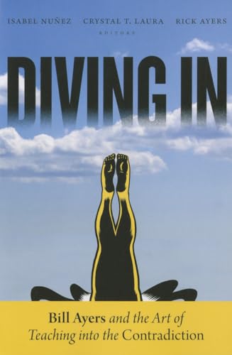 Imagen de archivo de Diving In: Bill Ayers and the Art of Teaching into the Contradiction a la venta por suffolkbooks