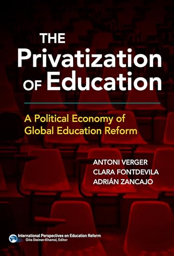 Imagen de archivo de The Privatization of Education: A Political Economy of Global Education Reform (International Perspectives on Educational Reform Series) a la venta por SecondSale