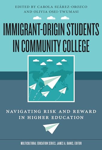 Imagen de archivo de Immigrant-Origin Students in Community College: Navigating Risk and Reward in Higher Education (Multicultural Education Series) a la venta por Firefly Bookstore