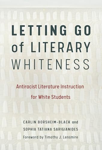 9780807763056: Letting Go of Literary Whiteness: Antiracist Literature Instruction for White Students (Language and Literacy Series)
