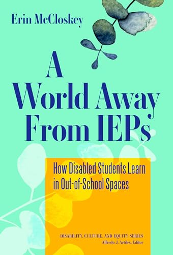 Stock image for A World Away From IEPs: How Disabled Students Learn in Out-of-School Spaces (Disability, Culture, and Equity Series) for sale by Books From California