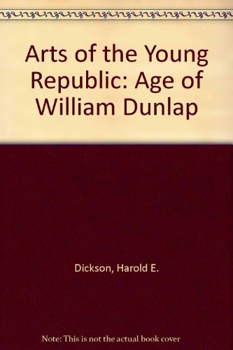 Imagen de archivo de Arts of the Young Republic: Age of William Dunlap a la venta por Adkins Books