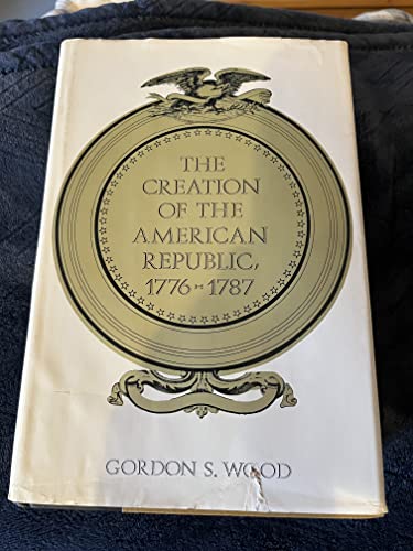 The Creation of the American Republic 1776-1787 (Institute of Early American History and Culture) (9780807811047) by Wood, Gordon S.
